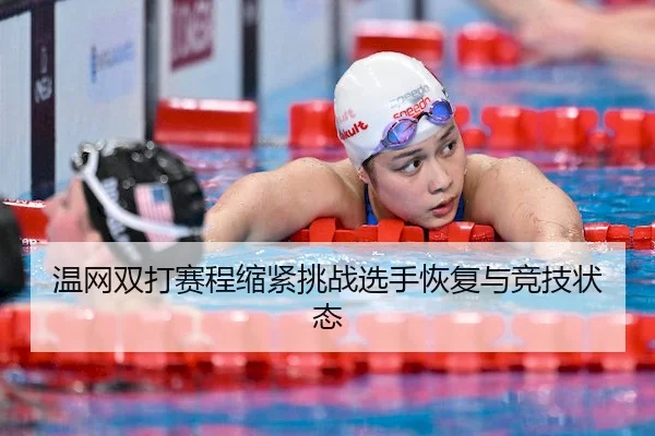 温网双打赛程缩紧挑战选手恢复与竞技状态